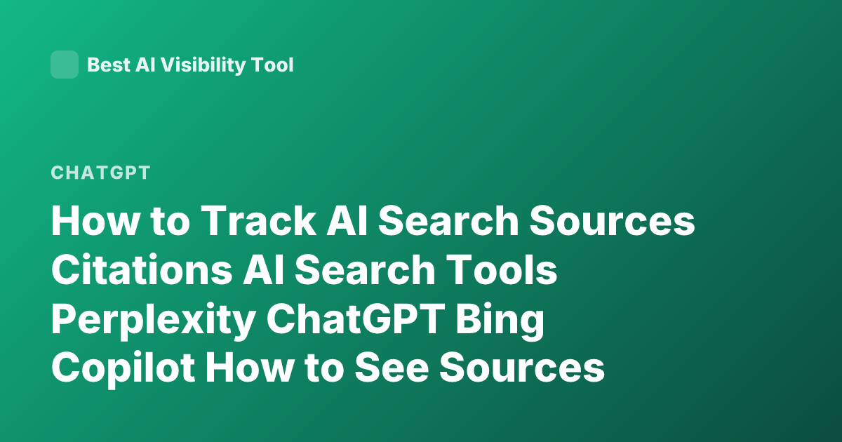 How to Track AI Search Sources Citations AI Search Tools Perplexity ChatGPT Bing Copilot How to See Sources