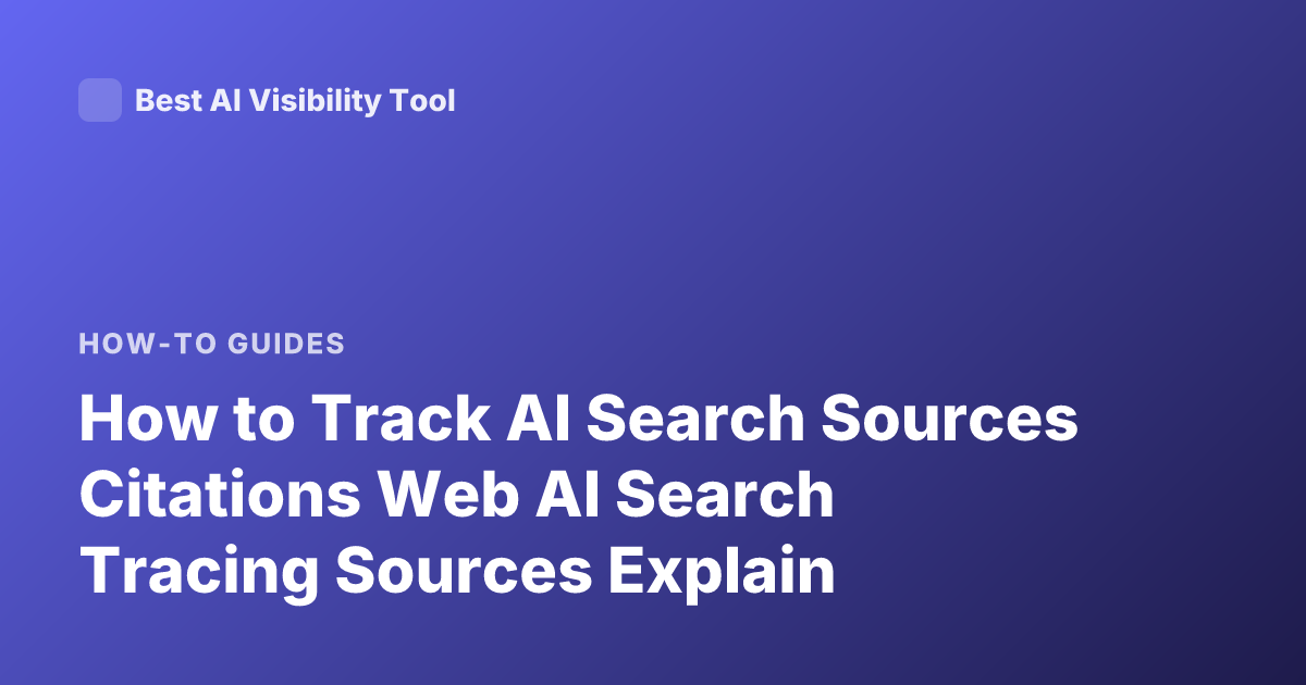 How to Track AI Search Sources Citations Web AI Search Tracing Sources Explain