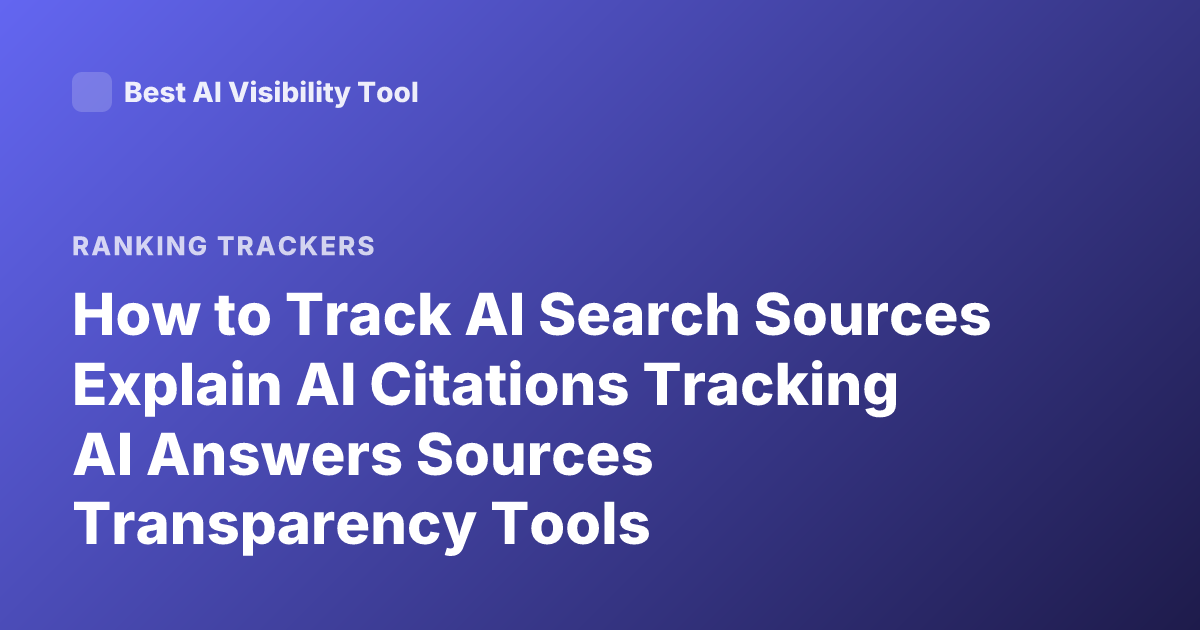 How to Track AI Search Sources Explain AI Citations Tracking AI Answers Sources Transparency Tools