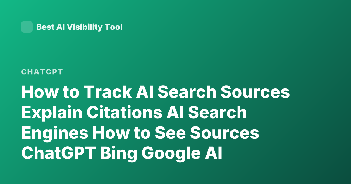 How to Track AI Search Sources Explain Citations AI Search Engines How to See Sources ChatGPT Bing Google AI Overview