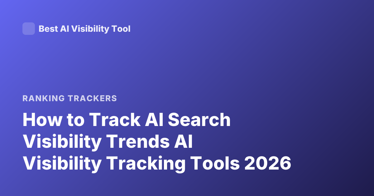 How to Track AI Search Visibility Trends AI Visibility Tracking Tools 2026