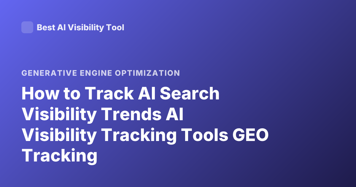 How to Track AI Search Visibility Trends AI Visibility Tracking Tools GEO Tracking