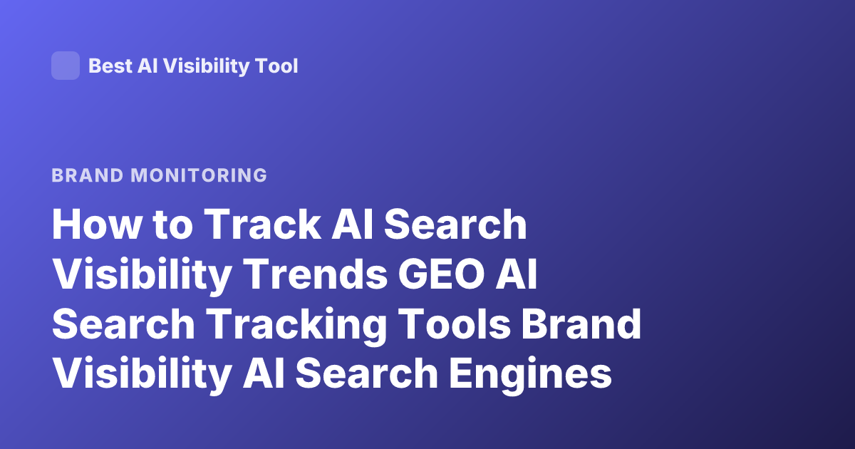 How to Track AI Search Visibility Trends GEO AI Search Tracking Tools Brand Visibility AI Search Engines