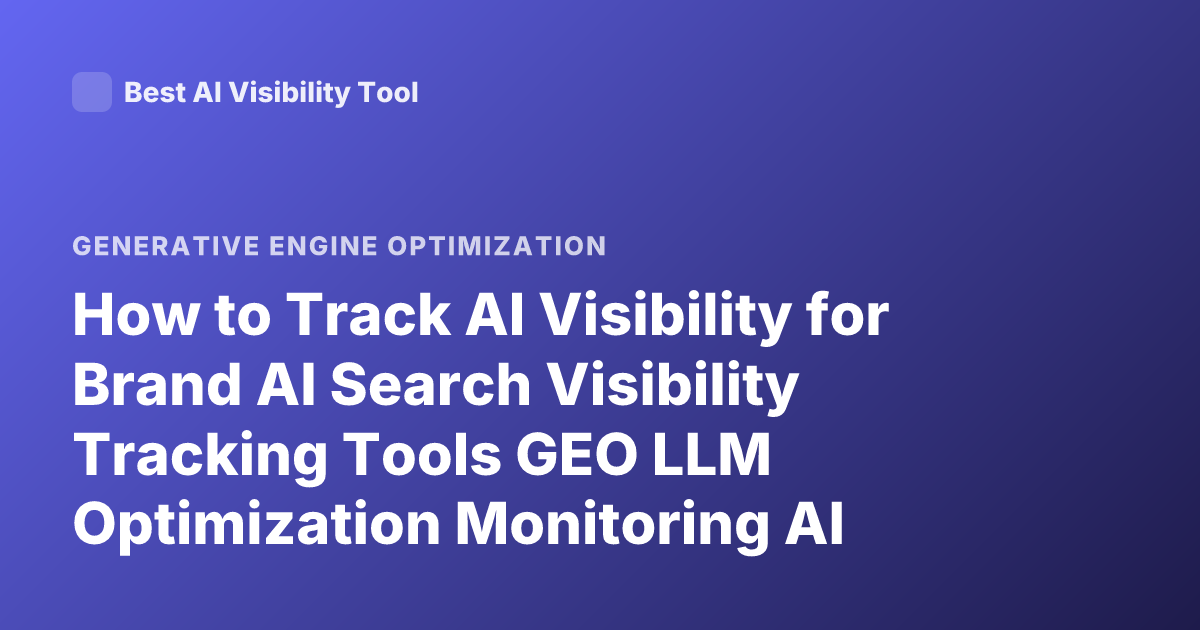 How to Track AI Visibility for Brand AI Search Visibility Tracking Tools GEO LLM Optimization Monitoring AI Mentions