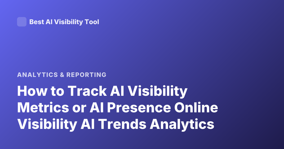 How to Track AI Visibility Metrics or AI Presence Online Visibility AI Trends Analytics