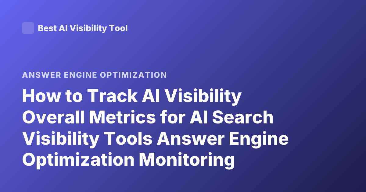 How to Track AI Visibility Overall Metrics for AI Search Visibility Tools Answer Engine Optimization Monitoring