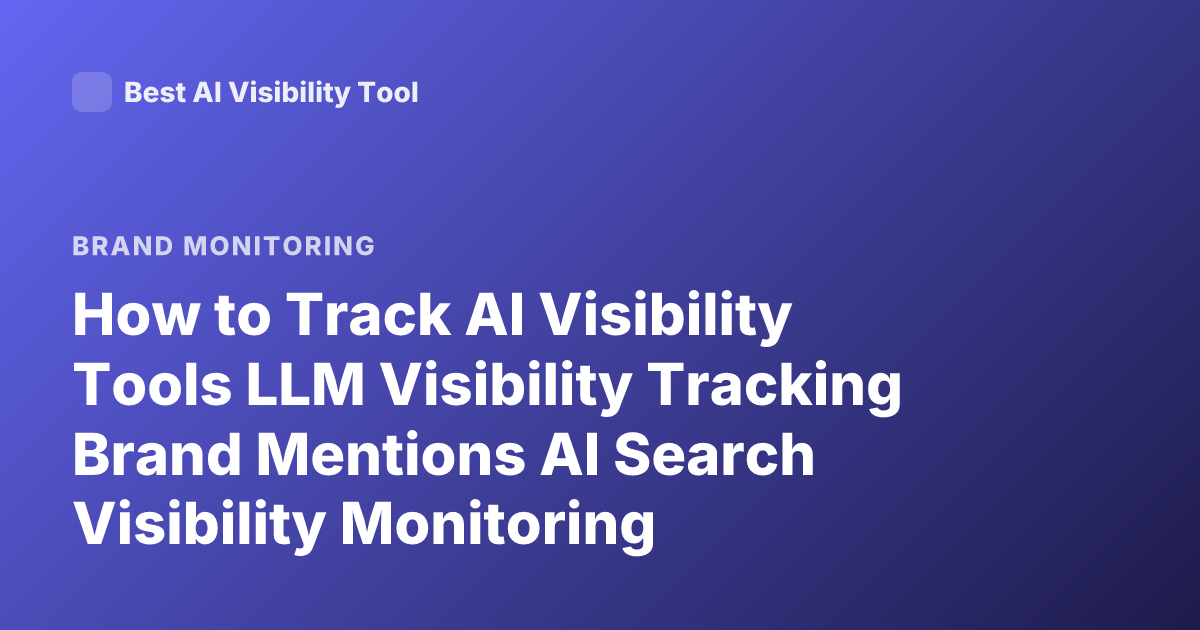 How to Track AI Visibility Tools LLM Visibility Tracking Brand Mentions AI Search Visibility Monitoring