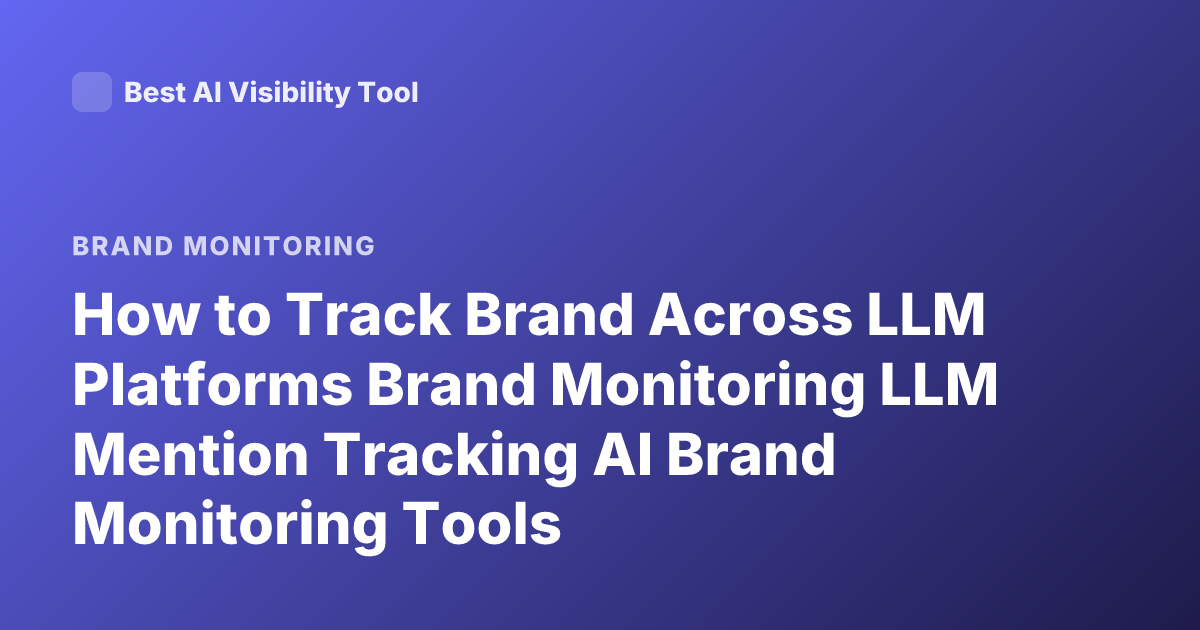 How to Track Brand Across LLM Platforms Brand Monitoring LLM Mention Tracking AI Brand Monitoring Tools