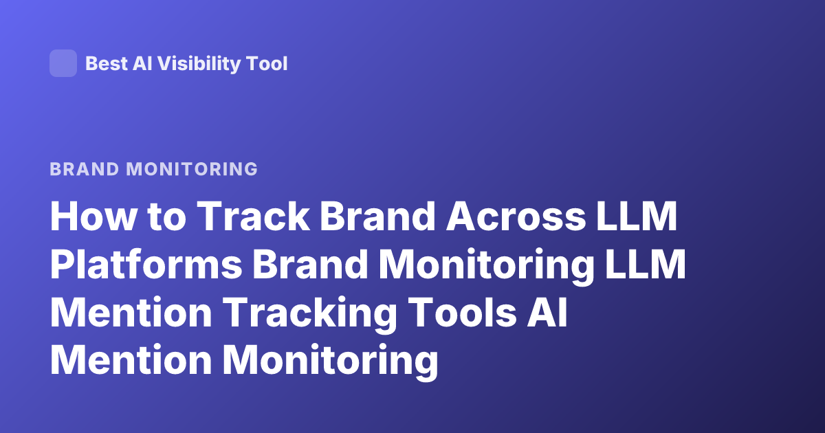 How to Track Brand Across LLM Platforms Brand Monitoring LLM Mention Tracking Tools AI Mention Monitoring