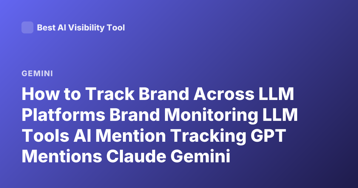 How to Track Brand Across LLM Platforms Brand Monitoring LLM Tools AI Mention Tracking GPT Mentions Claude Gemini