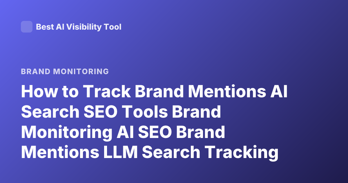 How to Track Brand Mentions AI Search SEO Tools Brand Monitoring AI SEO Brand Mentions LLM Search Tracking