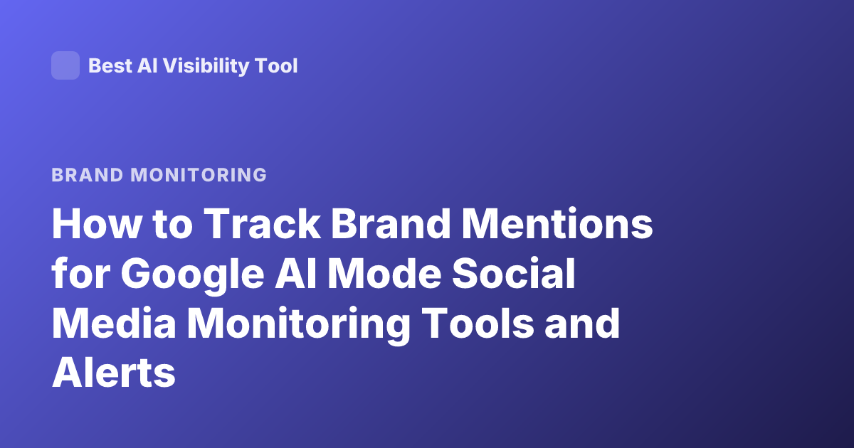 How to Track Brand Mentions for Google AI Mode Social Media Monitoring Tools and Alerts
