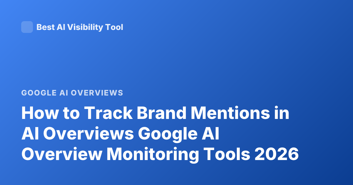 How to Track Brand Mentions in AI Overviews Google AI Overview Monitoring Tools 2026