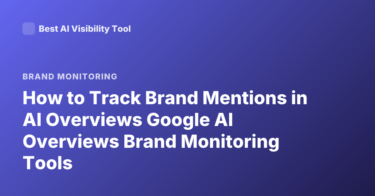 How to Track Brand Mentions in AI Overviews Google AI Overviews Brand Monitoring Tools