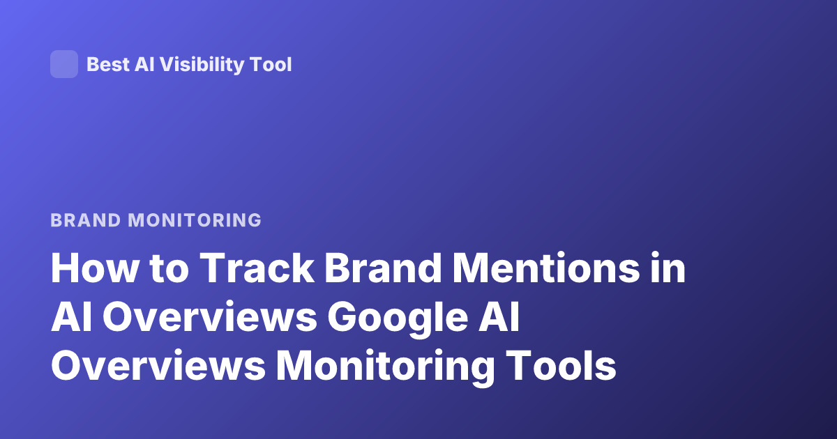 How to Track Brand Mentions in AI Overviews Google AI Overviews Monitoring Tools