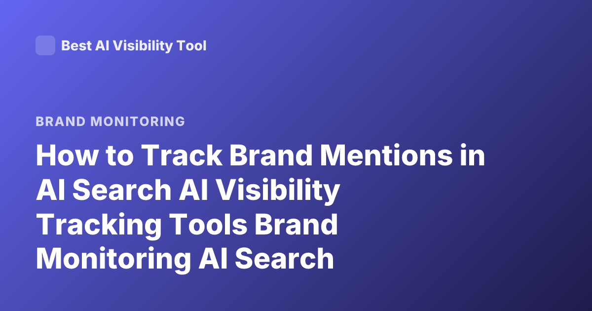 How to Track Brand Mentions in AI Search AI Visibility Tracking Tools Brand Monitoring AI Search