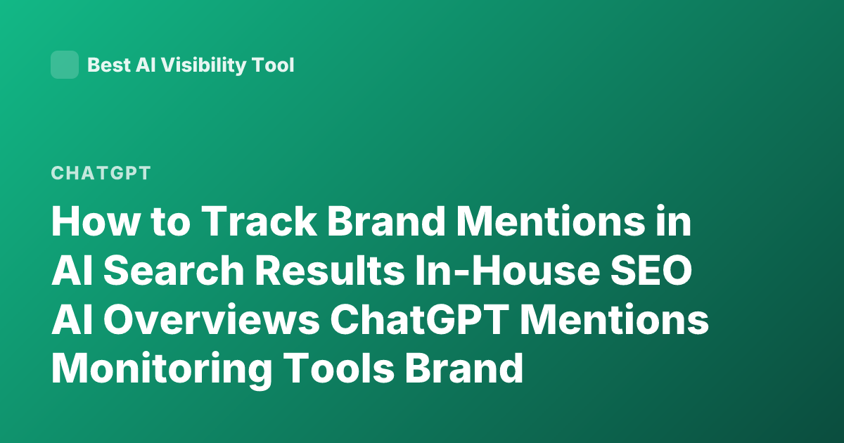 How to Track Brand Mentions in AI Search Results In-House SEO AI Overviews ChatGPT Mentions Monitoring Tools Brand Visibility