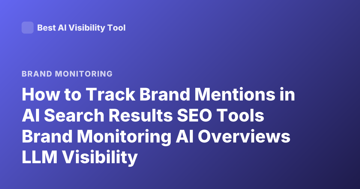 How to Track Brand Mentions in AI Search Results SEO Tools Brand Monitoring AI Overviews LLM Visibility