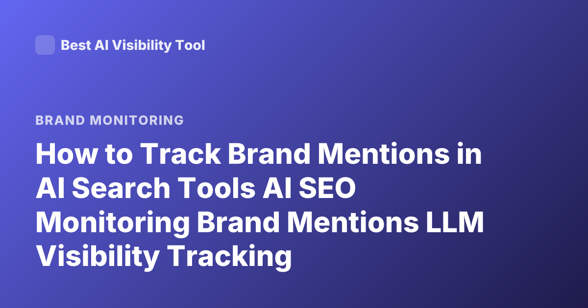How to Track Brand Mentions in AI Search Tools AI SEO Monitoring Brand Mentions LLM Visibility Tracking