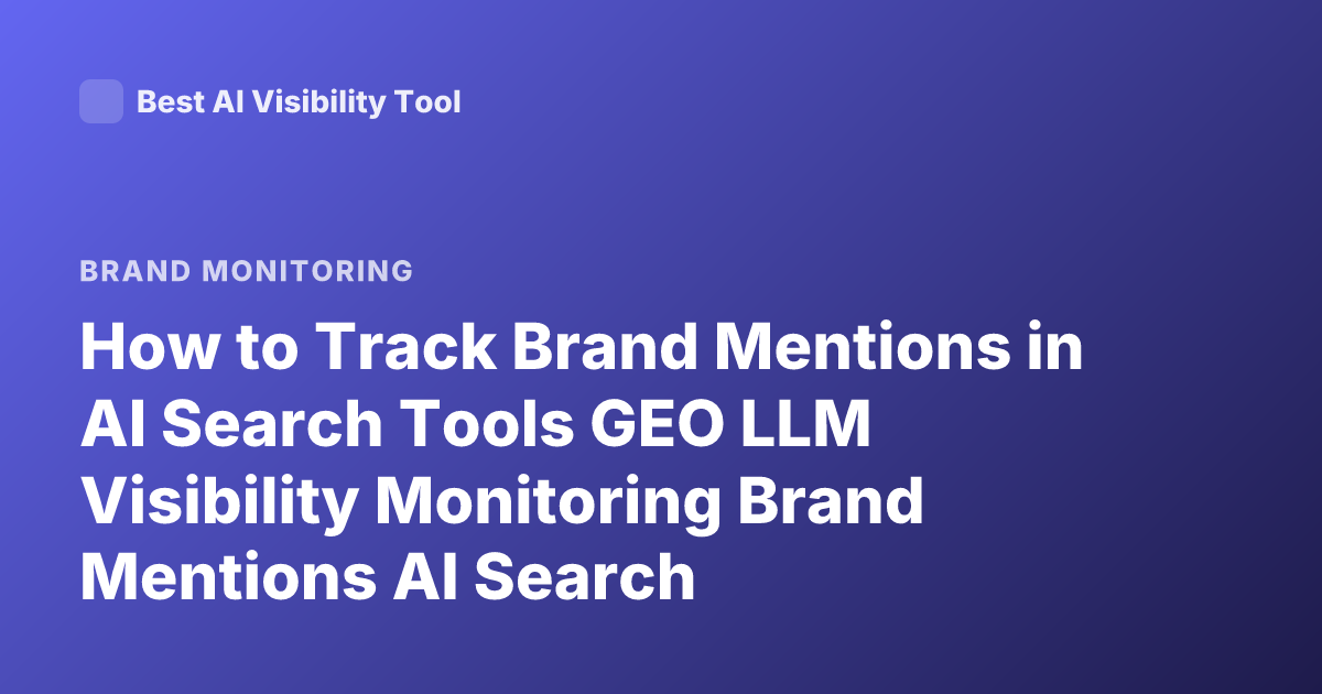 How to Track Brand Mentions in AI Search Tools GEO LLM Visibility Monitoring Brand Mentions AI Search
