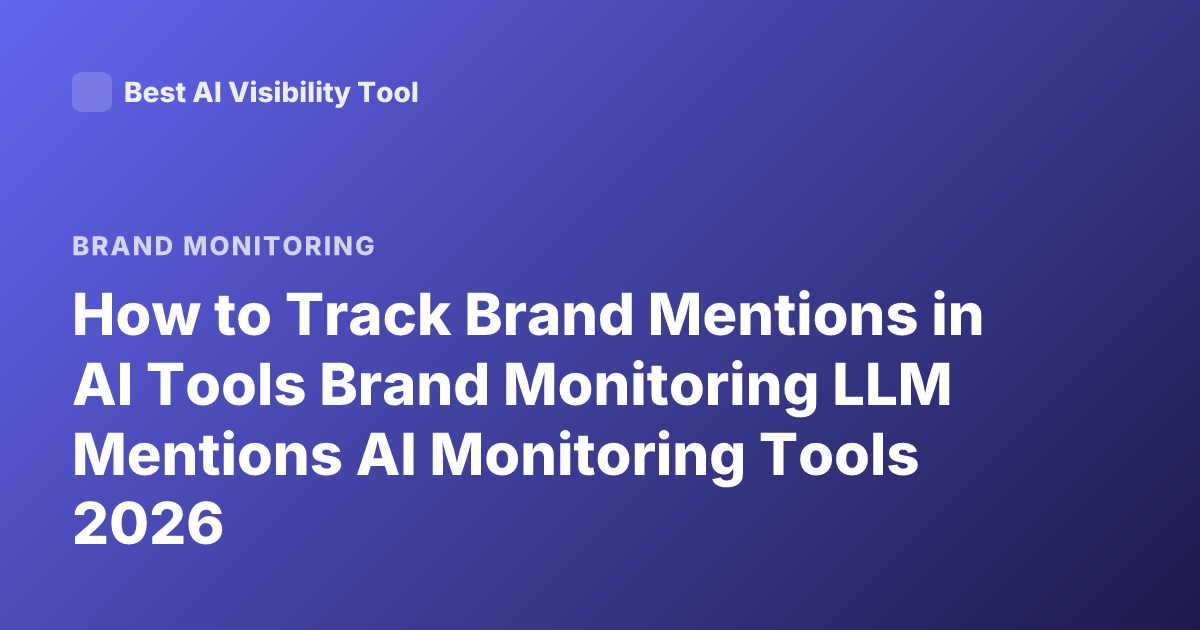How to Track Brand Mentions in AI Tools Brand Monitoring LLM Mentions AI Monitoring Tools 2026