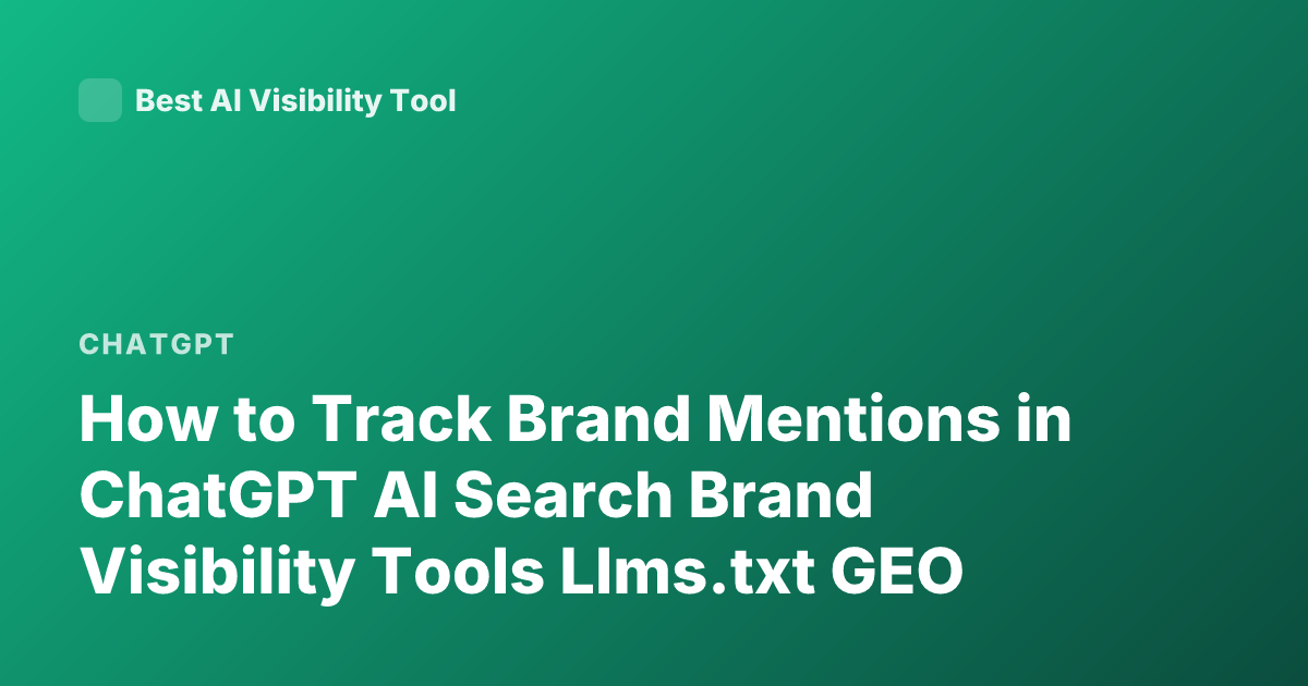 How to Track Brand Mentions in ChatGPT AI Search Brand Visibility Tools Llms.txt GEO