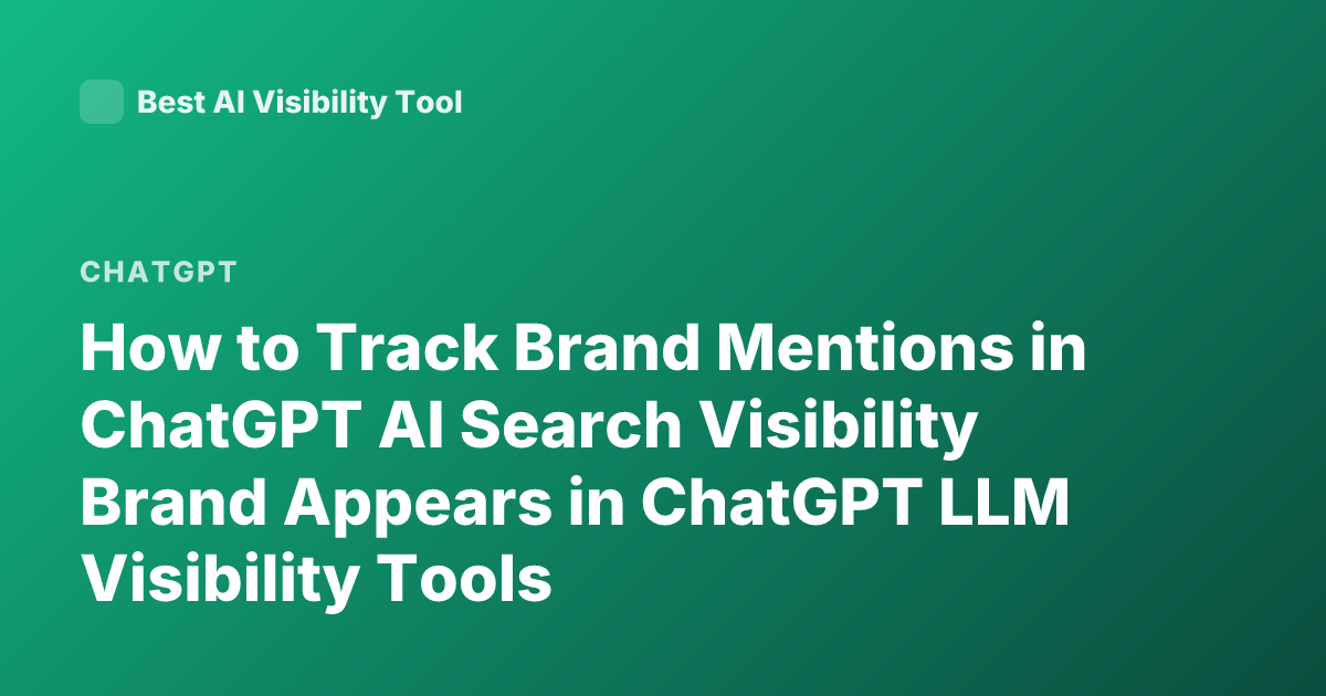 How to Track Brand Mentions in ChatGPT AI Search Visibility Brand Appears in ChatGPT LLM Visibility Tools