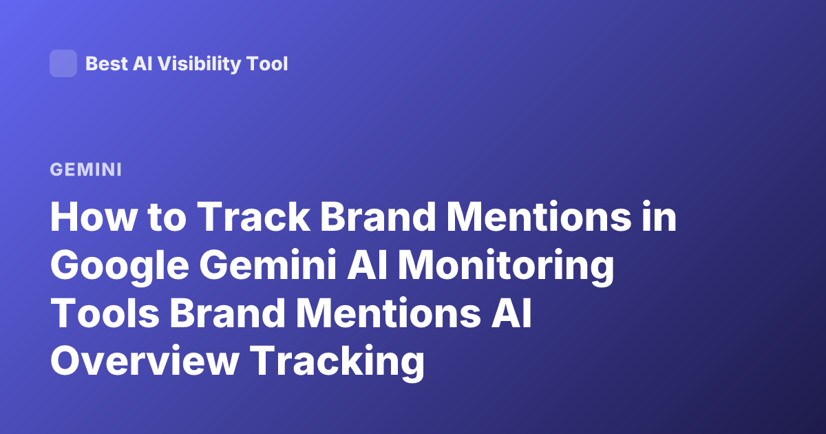 How to Track Brand Mentions in Google Gemini AI Monitoring Tools Brand Mentions AI Overview Tracking