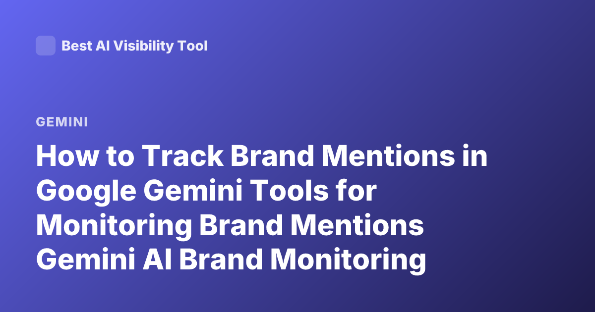 How to Track Brand Mentions in Google Gemini Tools for Monitoring Brand Mentions Gemini AI Brand Monitoring Tools