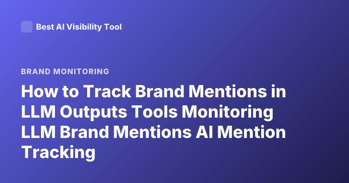 How to Track Brand Mentions in LLM Outputs Tools Monitoring LLM Brand Mentions AI Mention Tracking