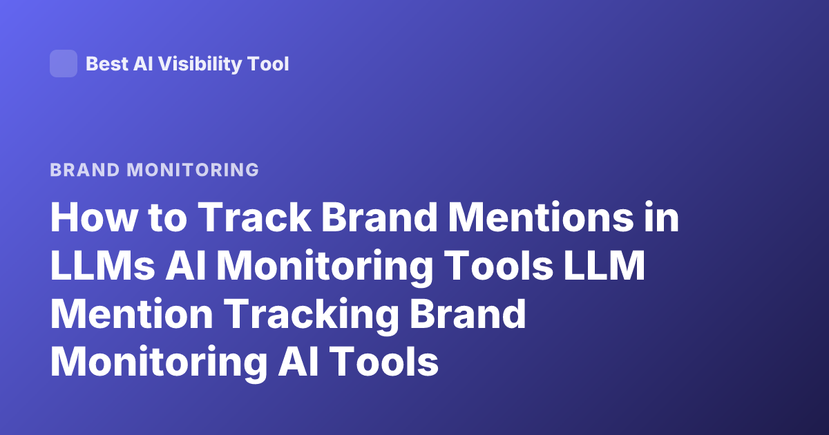 How to Track Brand Mentions in LLMs AI Monitoring Tools LLM Mention Tracking Brand Monitoring AI Tools