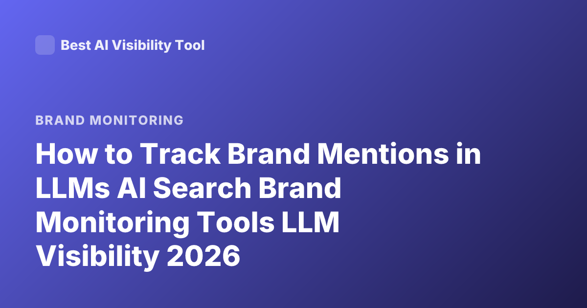 How to Track Brand Mentions in LLMs AI Search Brand Monitoring Tools LLM Visibility 2026