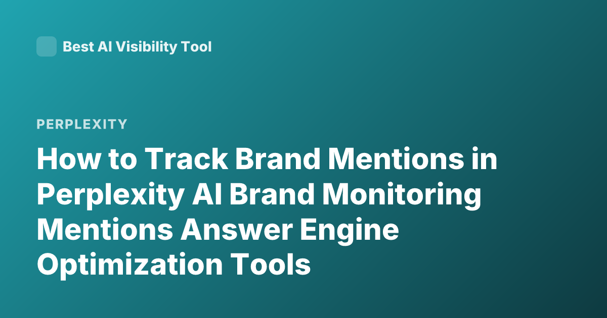 How to Track Brand Mentions in Perplexity AI Brand Monitoring Mentions Answer Engine Optimization Tools
