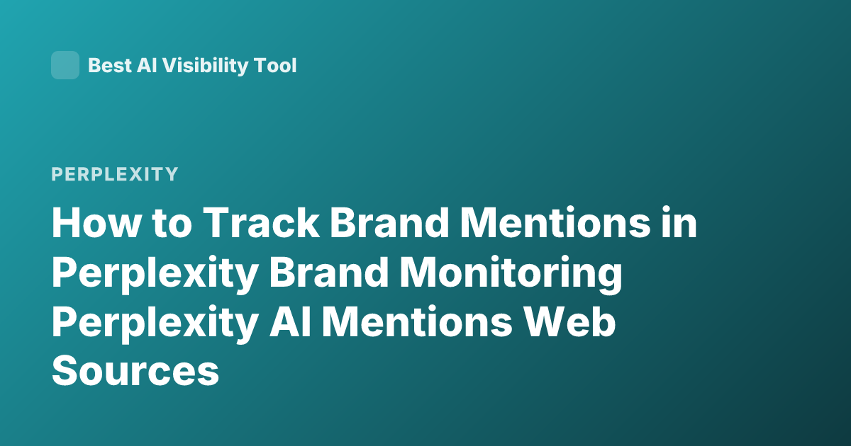 How to Track Brand Mentions in Perplexity Brand Monitoring Perplexity AI Mentions Web Sources