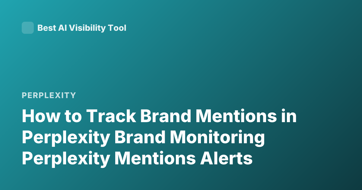 How to Track Brand Mentions in Perplexity Brand Monitoring Perplexity Mentions Alerts