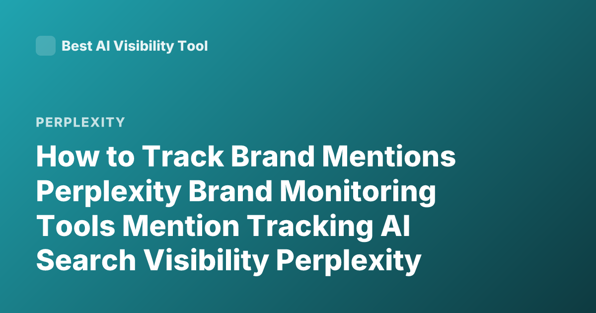 How to Track Brand Mentions Perplexity Brand Monitoring Tools Mention Tracking AI Search Visibility Perplexity