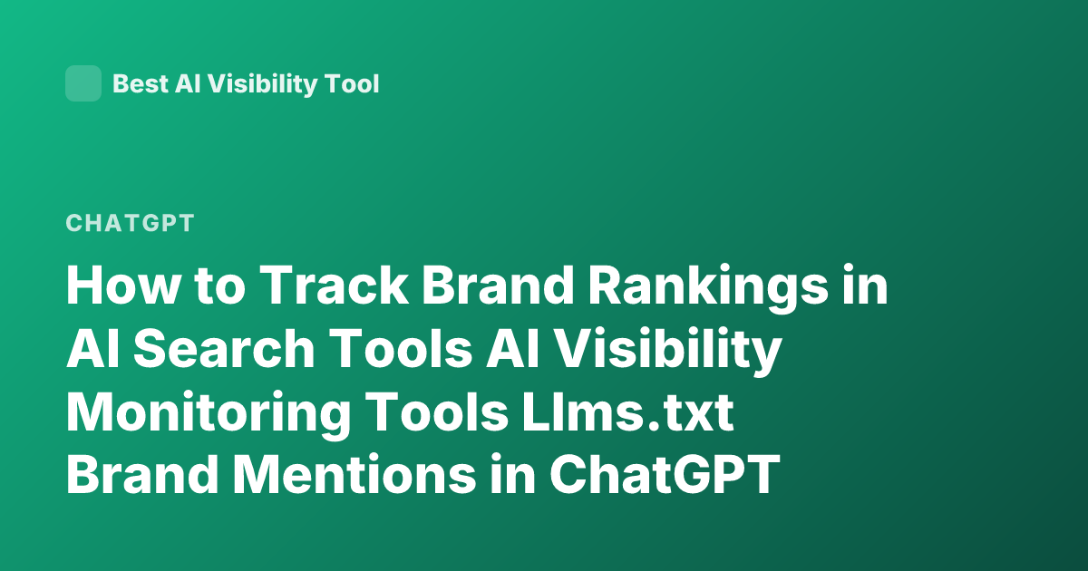 How to Track Brand Rankings in AI Search Tools AI Visibility Monitoring Tools Llms.txt Brand Mentions in ChatGPT Perplexity Gemini 2026