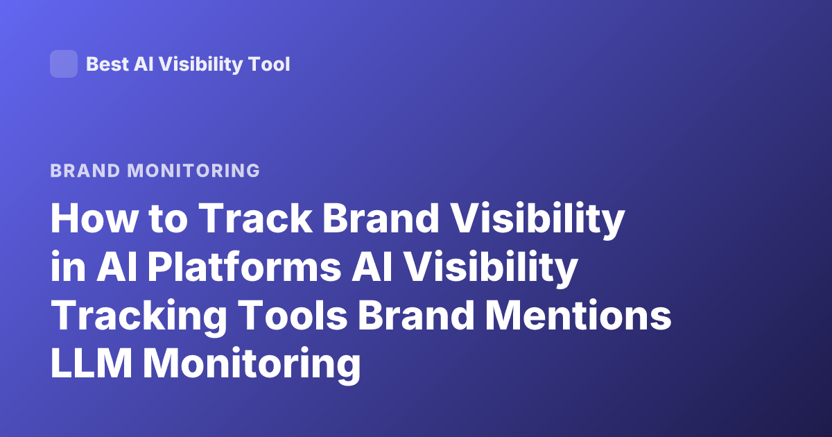 How to Track Brand Visibility in AI Platforms AI Visibility Tracking Tools Brand Mentions LLM Monitoring