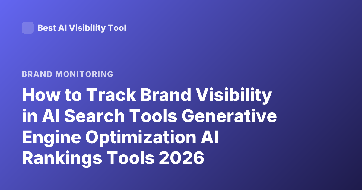 How to Track Brand Visibility in AI Search Tools Generative Engine Optimization AI Rankings Tools 2026