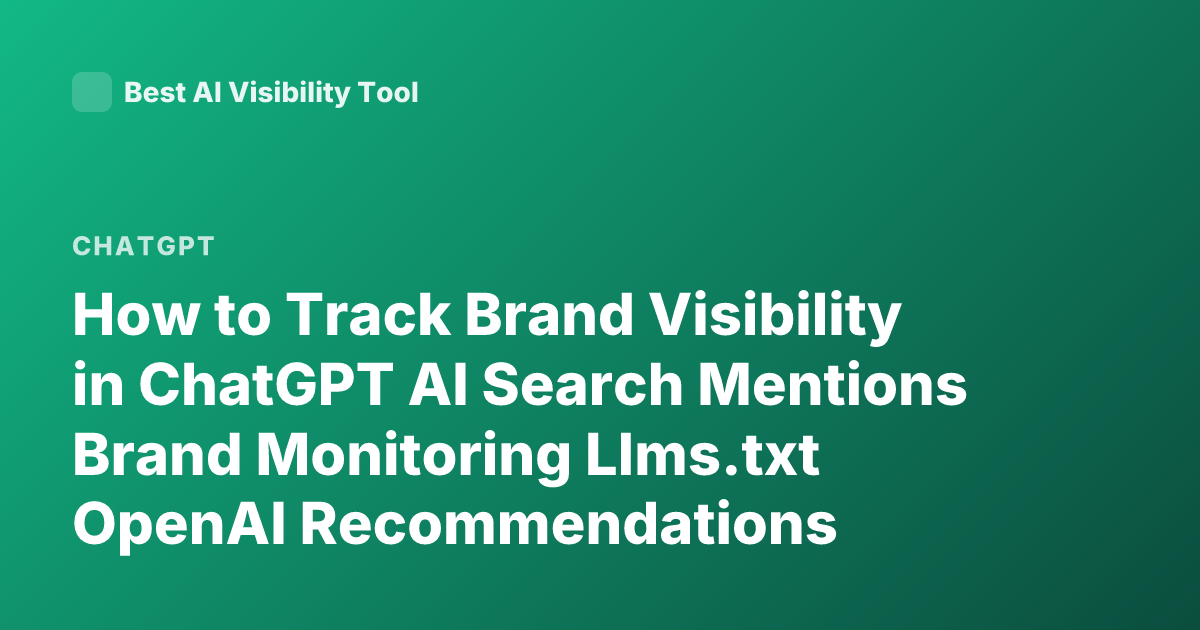 How to Track Brand Visibility in ChatGPT AI Search Mentions Brand Monitoring Llms.txt OpenAI Recommendations
