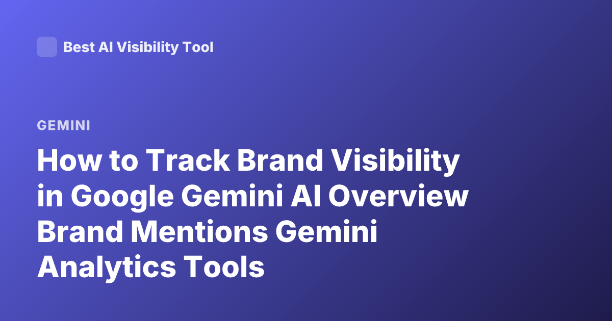 How to Track Brand Visibility in Google Gemini AI Overview Brand Mentions Gemini Analytics Tools