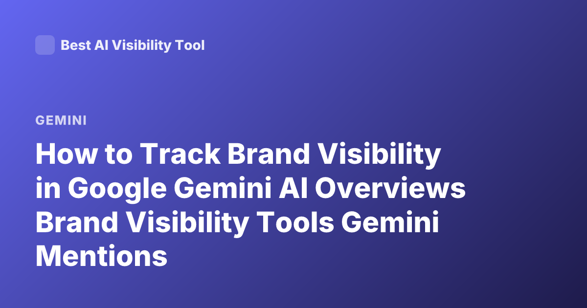 How to Track Brand Visibility in Google Gemini AI Overviews Brand Visibility Tools Gemini Mentions