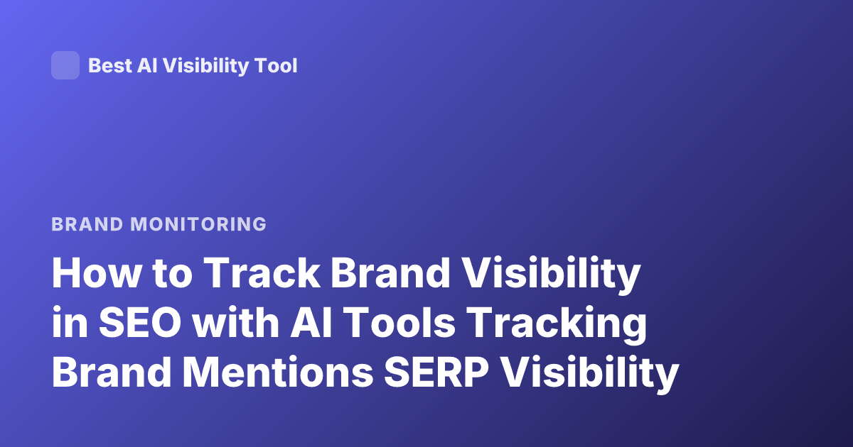 How to Track Brand Visibility in SEO with AI Tools Tracking Brand Mentions SERP Visibility