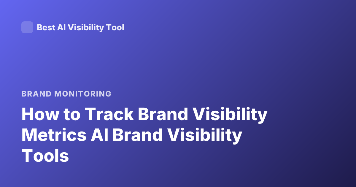 How to Track Brand Visibility Metrics AI Brand Visibility Tools