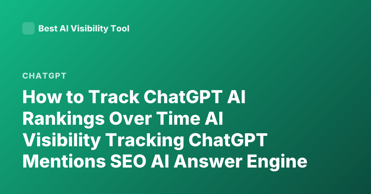 How to Track ChatGPT AI Rankings Over Time AI Visibility Tracking ChatGPT Mentions SEO AI Answer Engine Optimization Tracking