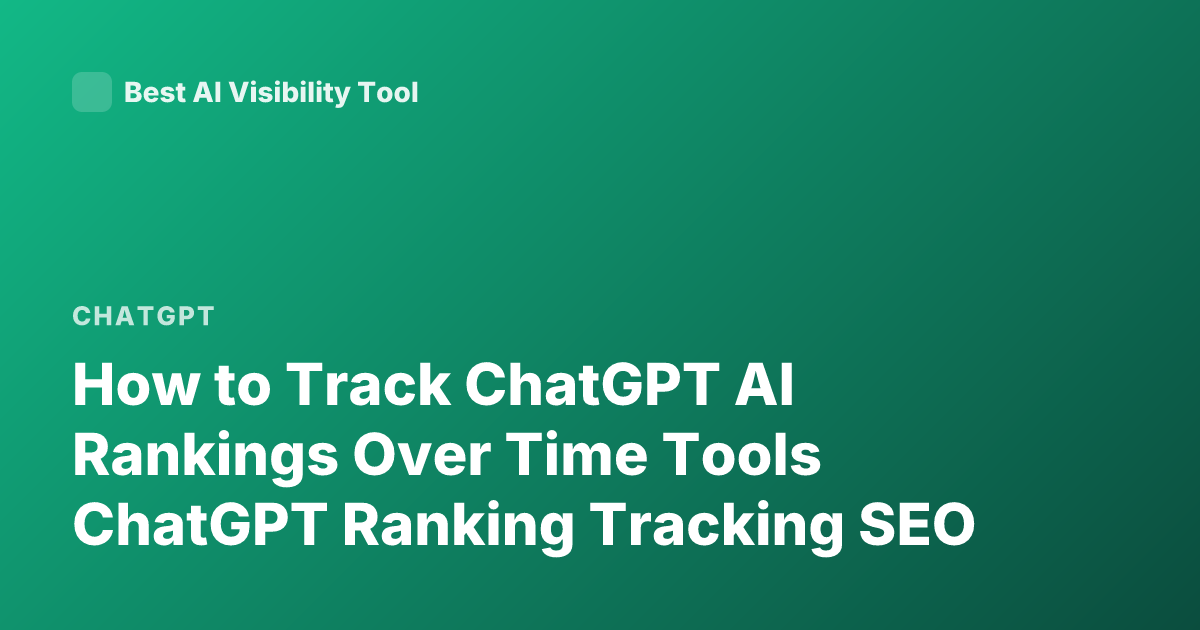 How to Track ChatGPT AI Rankings Over Time Tools ChatGPT Ranking Tracking SEO