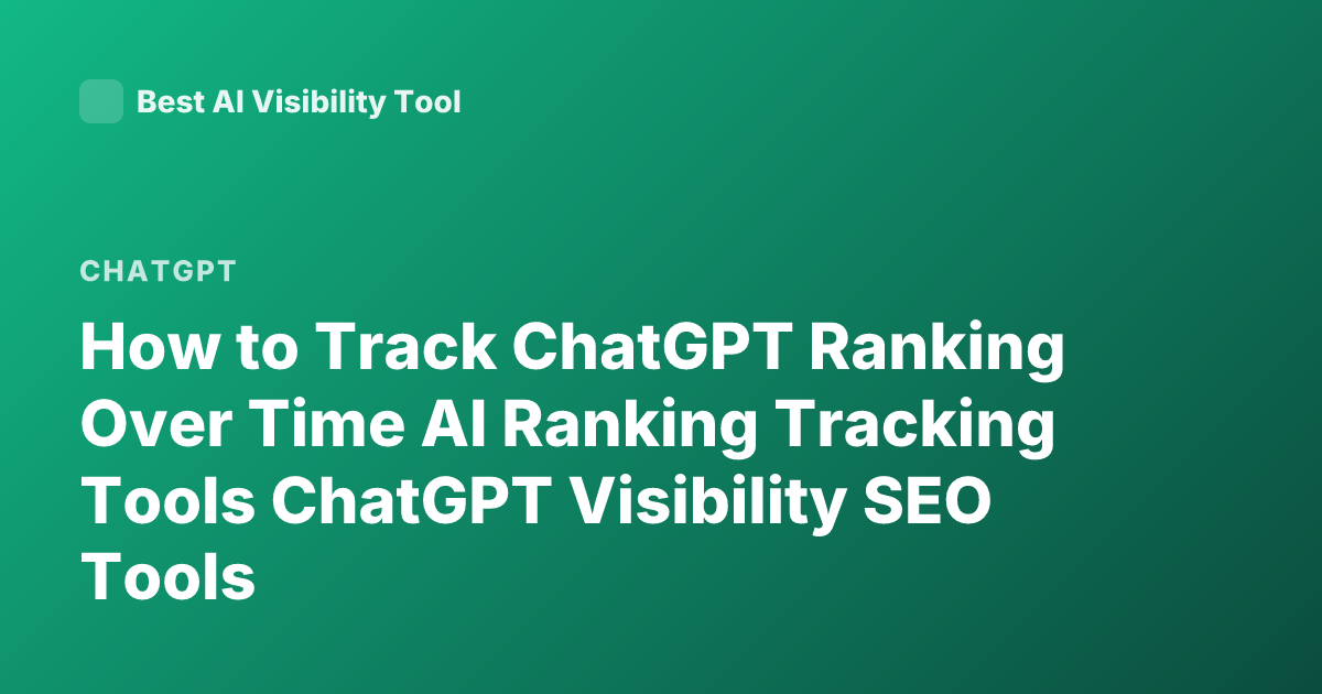 How to Track ChatGPT Ranking Over Time AI Ranking Tracking Tools ChatGPT Visibility SEO Tools