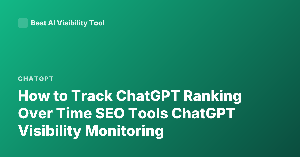 How to Track ChatGPT Ranking Over Time SEO Tools ChatGPT Visibility Monitoring