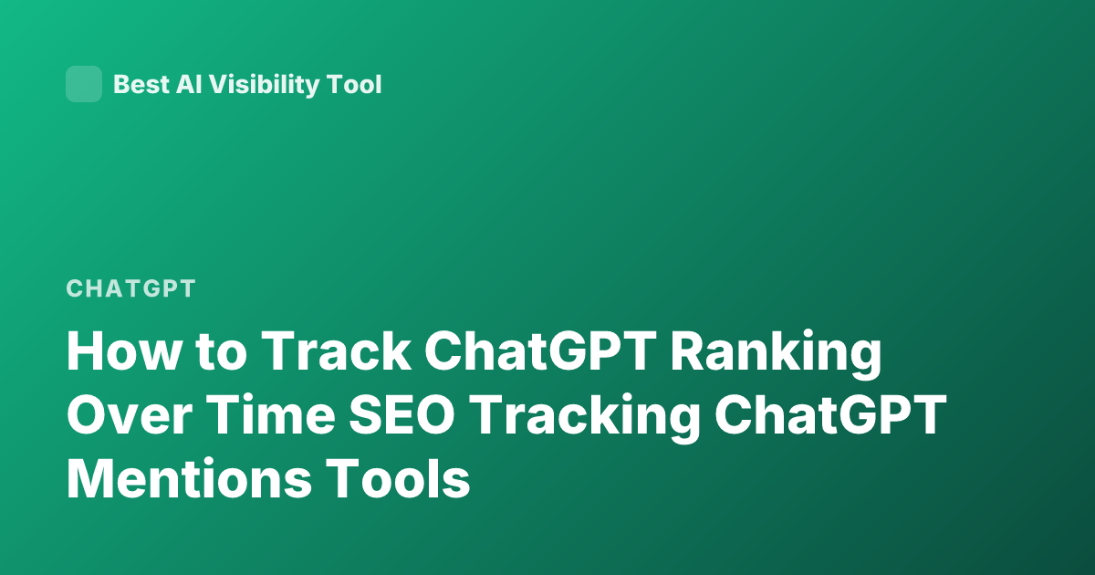 How to Track ChatGPT Ranking Over Time SEO Tracking ChatGPT Mentions Tools