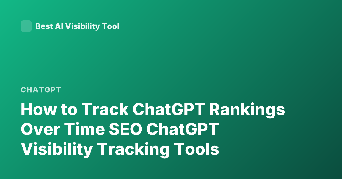 How to Track ChatGPT Rankings Over Time SEO ChatGPT Visibility Tracking Tools